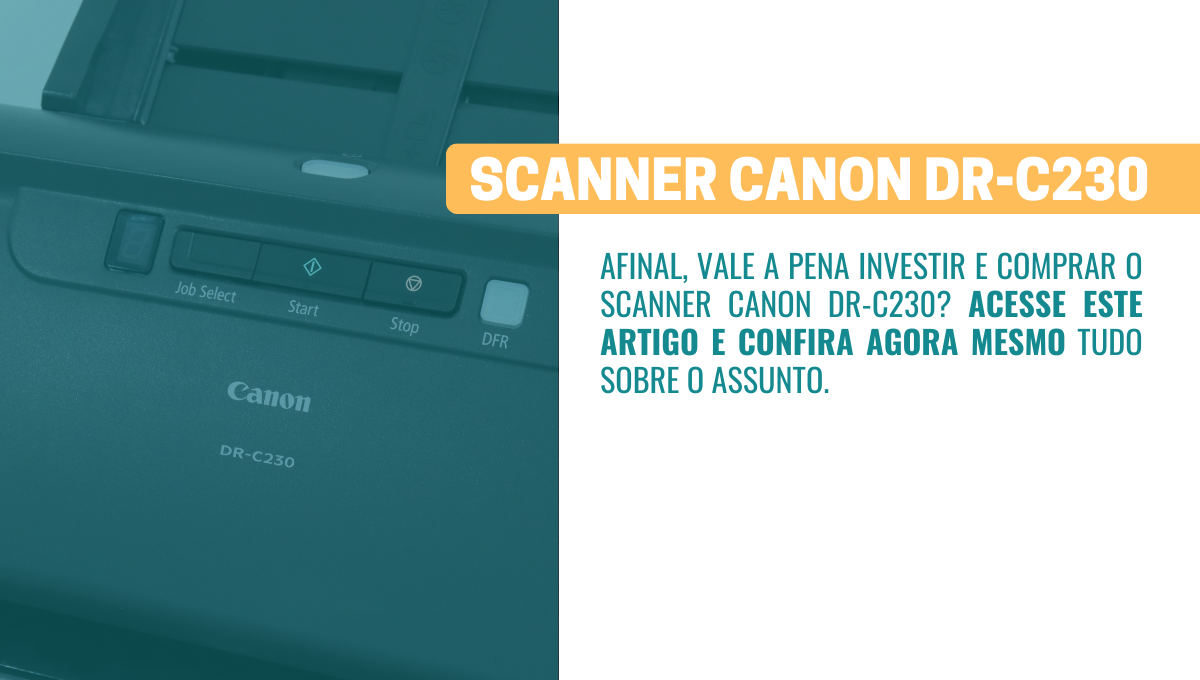 Vale A Pena Comprar O Scanner Canon DR C230 Netscan Digital