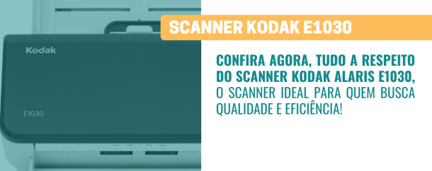 Tudo o que você precisa saber sobre o Scanner KODAK ALARIS E1030