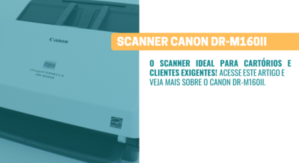 Scanner Canon DR-M160II o equipamento ideal para cartórios!