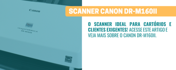 Scanner Canon DR-M160II o equipamento ideal para cartórios!