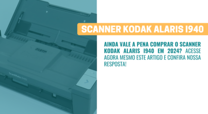 Por que comprar o Scanner Kodak Alaris i940