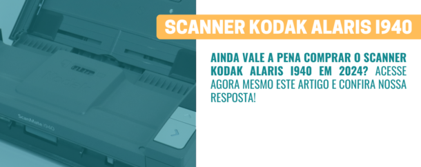 Por que comprar o Scanner Kodak Alaris i940
