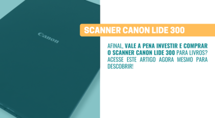 Scanner Canon Lide 300 para livros vale a pena comprar