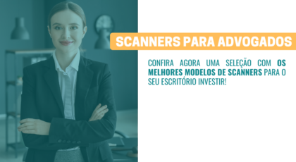 Scanners para advogados os melhores modelos para o seu escritório!