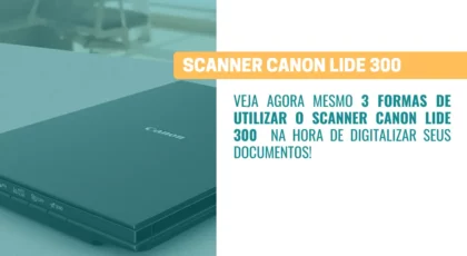 3 formas de utilizar o Scanner Canon Lide 300