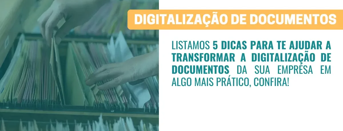 Digitalização de Documentos 5 dicas para deixar o processo mais eficiente e prático