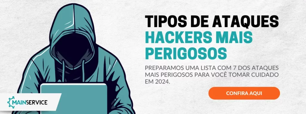 veja como proteger seus documentos, seus dados e se proteger com este material. TIPOS DE ATAQUES HACKERS MAIS PERIGOSOS de 2024 - MAIN SERVICE 