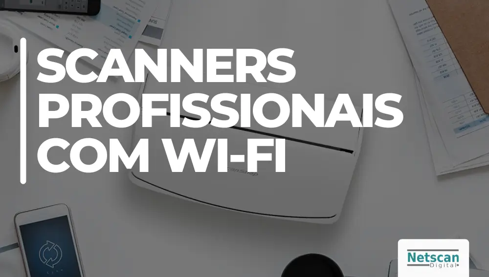 SCANNERS PROFISSIONAIS COM WI-FI