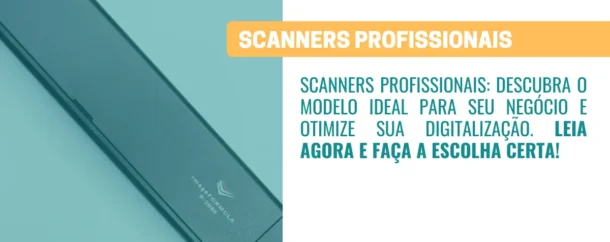 Scanners Profissionais Qual o Tipo Ideal