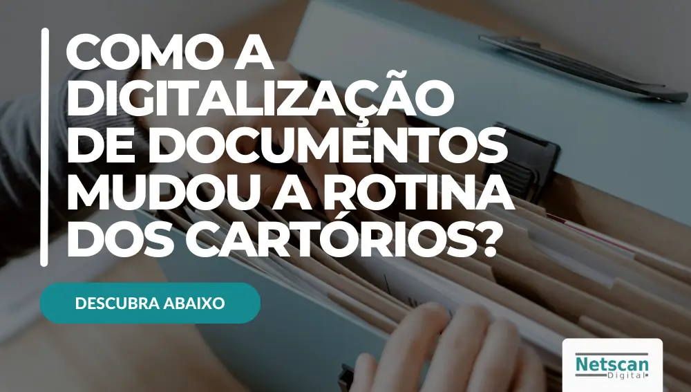 COMO A DIGITALIZAÇÃO DE DOCUMENTOS MUDOU A ROTINA DOS CARTÓRIOS