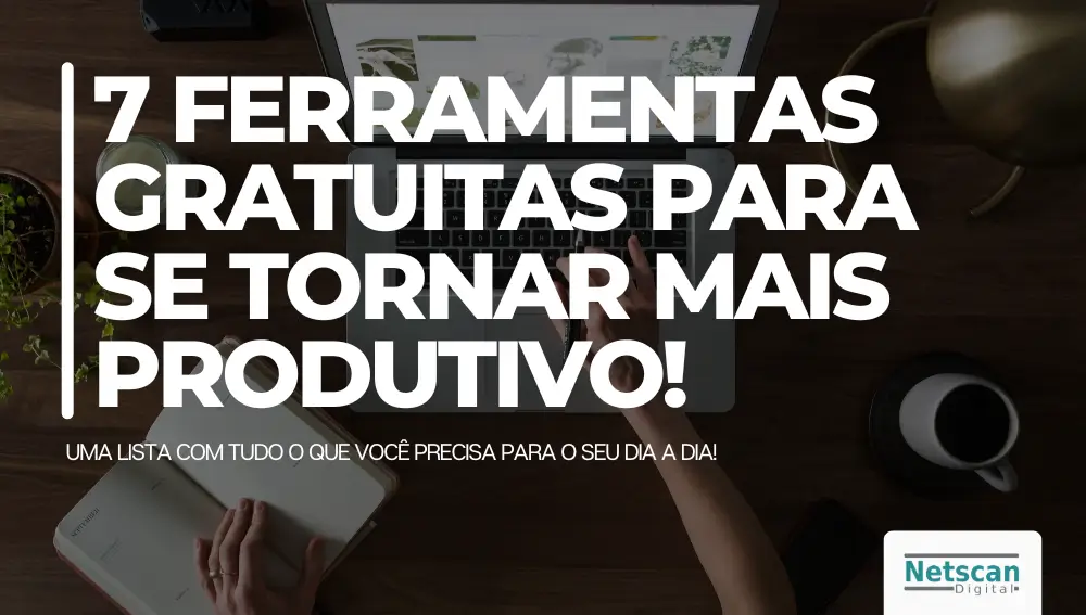 7 ferramentas gratuitas para se tornar mais produtivo!