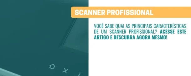 Quais as principais características de um Scanner Profissional