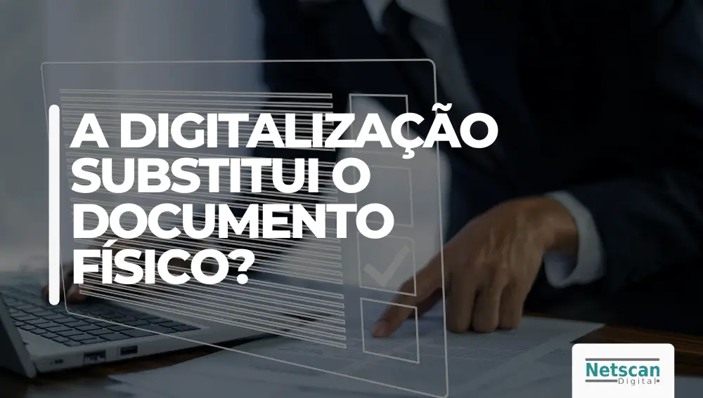 A digitalização substitui o documento físico?