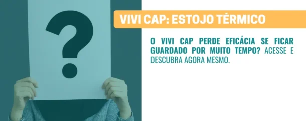 O VIVI Cap perde eficácia se ficar guardado muito tempo